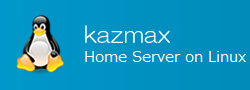 Kazmax - Home Server on Linux